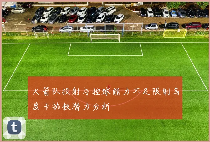 火箭队投射与控球能力不足限制乌度卡执教潜力分析