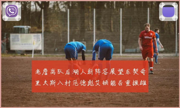 老詹离队后湖人新阵容展望东契奇里夫斯八村范德彪艾顿能否重振雄风
